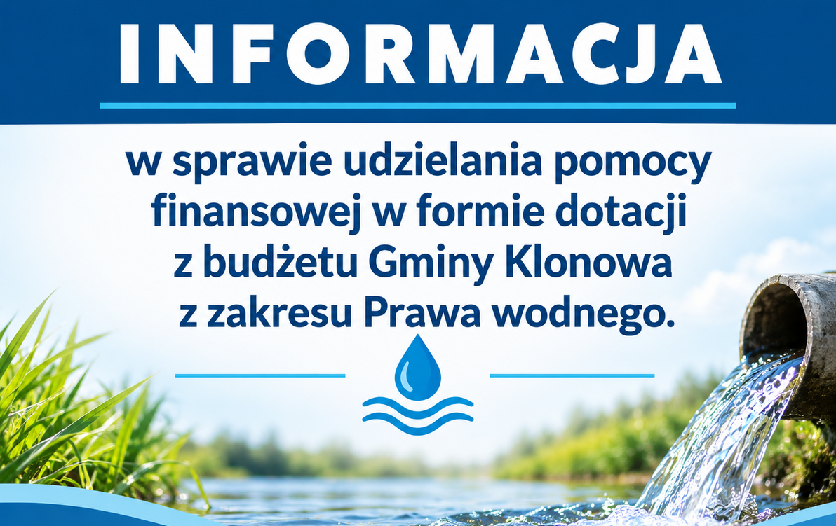 I N F O R M A C J A w sprawie udzielania pomocy finansowej w formie dotacji z budżetu Gminy Klonowa z zakresu Prawa wodnego